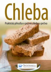 kniha Chleba praktická příručka o pečení chleba a pečiva, Svojtka & Co. 2010