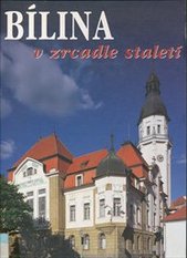 kniha Bílina v zrcadle staletí, Pro Město Bílinu připravilo vydavatelství NIS Teplice 2001
