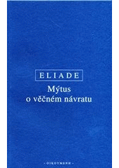 kniha Mýtus o věčném návratu archetypy a opakování, Oikoymenh 2009