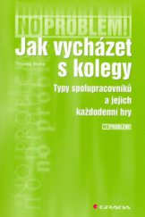 kniha Jak vycházet s kolegy typy spolupracovníků a jejich každodenní hry, Grada 2006