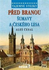 kniha Před branou Šumavy a Českého lesa Tajemné stezky, Regia 2016