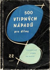 kniha 500 vtipných nápadů pro dílny Sbírka technologických novinek a zlepšovacích návrhů ze světového strojírenství : Pro novátory a zlepšovatele, dělníky, mistry, techniky a technology ve strojírenství, Práce 1960