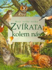 kniha Moje velká kniha - Zvířata kolem nás, Fortuna Print 2006