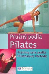 kniha Pružný podľa Pilates Tréning tela podľa Pilastesovej metódy, Svojtka 2008