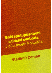 kniha Boží spolupůsobení a lidská svoboda v díle Josefa Pospíšila, s.n. 2020