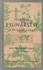 kniha Praktické bylinářství a přírodoléčba Přehledný souhrn jednotlivých druhů bylin, užívaných v přírodoléčbě ... : Receptář přírodní léčby: 100 bylin - 100 nemocí ..., Antonín Plechatý 1946