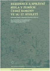 kniha Korunní země v dějinách českého státu. III, - Rezidence a správní sídla v zemích České koruny ve 14.-17. století : - sborník příspěvků z mezinárodního kolokvia konaného ve dnech 29.-31. března 2006 v Clam-Gallasově paláci v Praze, Univerzita Karlova, Filozofická fakulta, ve vydavatelství Togga 2007