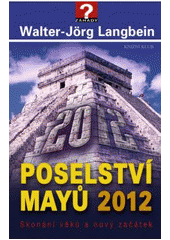 kniha Poselství Mayů 2012 skonání věků a nový začátek, Knižní klub 2011