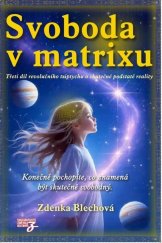 kniha Svoboda v matrixu Třetí díl revolučního triptychu o skutečné podstatě reality, Zděnka Blechová 2025