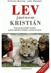 kniha Lev jménem Kristián podivuhodný příběh tří přátel a jejich opětného shledání v africké divočině, Knižní klub 2011