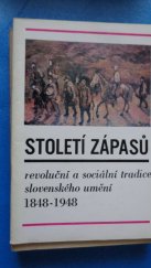kniha Století zápasů Revoluční a sociální tradice slovenského umění 1848-1948 (k 30. výročí Slov. nár. povstání) : Katalog výstavy, Praha, srpen-září 1974, Národní galerie  1974