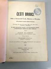 kniha Čeští brouci dílo o broucích Čech, Moravy a Slezska : (přírodopis brouků střední Evropy) : obsahuje 69 řádů, 251 čeleď, 1002 rody, 5181 druh (odrůdu a odchylku) : se 2481 vyobrazeními brouků na 45 barvotiskových tabelích, 4 litografovanými tabulkami ku části všeobecné, J. Kliment 1899