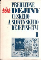 kniha Přehledné dějiny českého a slovenského dějepisectví. [Díl] 1, - Od počátku národní kultury až po vyznění obrodného úkolu dějepisectví v druhé polovině 19. století, SPN 1973