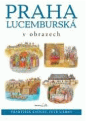 kniha Praha lucemburská v obrazech, Albatros 2006