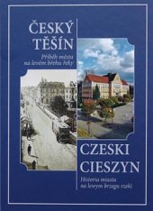 kniha Český Těšín příběh města na levém břehu řeky = Czeski Cieszyn : historia miasta na lewym brzegu rzeki, Wart 2010