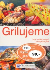 kniha Grilujeme více než 80 receptů na báječná jídla, Svojtka & Co. 2006
