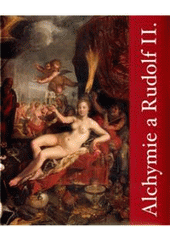 kniha Alchymie a Rudolf II. hledání tajemství přírody ve střední Evropě v 16. a 17. století, Artefactum 2011