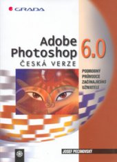 kniha Adobe Photoshop 6.0 česká verze ,  	podrobný průvodce začínajícího uživatele, Grada 2001
