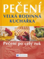 kniha Pečení velká rodinná kuchařka : pečení po celý rok, Svojtka & Co. 2006