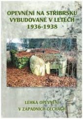 kniha Opevnění na Stříbrsku - vybudované v letech 1936 - 1938 Lehká opevnění v Západních Čechách, Městské muzeum Stříbro 2001