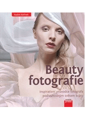 kniha Beauty fotografie inspirativní průvodce fotografa podivuhodným světem krásy, CPress 2012