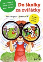 kniha Do školky za zvířátky metodika práce s příběhy v MŠ, Portál 2012