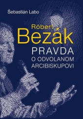 kniha Róbert Bezák Pravda o odvolanom arcibiskupovi, Ottovo nakladateľstvo 2014