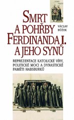 kniha Smrt a pohřby Ferdinanda I. a jeho synů Reprezentace katolické víry, politické moci a dynastické paměti Habsburků., Nakladatelství Lidové noviny 2020