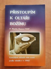 kniha Přistoupím k oltáři Božímu vysvětlení obřadů mše svaté podle misálu z r. 1962, Matice Cyrillo-Methodějská 2007