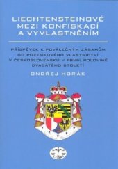 kniha Liechtensteinové mezi konfiskací a vyvlastněním příspěvek k poválečným zásahům do pozemkového vlastnictví v Československu v první polovině dvacátého století, Libri 2010