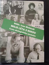 kniha Moje léta s Nikou Cesta ekologického novináře, RNDr. Ivan Makásek 2018