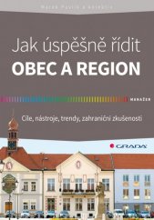 kniha Jak úspěšně řídit obec a region Cíle, nástroje, trendy, zahraniční zkušenosti, Grada 2014