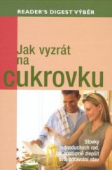 kniha Jak vyzrát na cukrovku stovky jednoduchých rad, jak postupně zlepšit svůj zdravotní stav, Reader’s Digest 2009