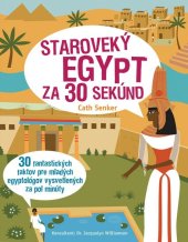 kniha Staroveký Egypt za 30 sekúnd 30 fantastických faktov pre mladých egyptológov vysvetlených za pol minúty, Slovart 2018