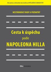 kniha Cesta k úspěchu podle Napoleona Hilla Nestárnoucí rady a doporučení, BizBooks 2013