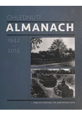 kniha Almanach ohlédnutí : 1942-2012 : vzpomínky pamětníků na vystěhování obyvatel Neveklovska a Sedlčanska za II. světové války ve středních Čechách, Mezi řekami 2012