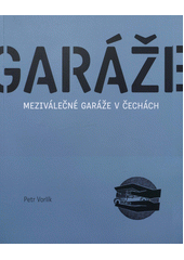 kniha Garáže meziválečné garáže v Čechách : zrod nového typologického druhu a proměny stavební kultury, Výzkumné centrum průmyslového dědictví 2011