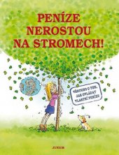 kniha Peníze nerostou na stromech! všechno o tom, jak ovládat vlastní peníze, Junior 2013