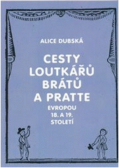 kniha Cesty loutkářů Brátů a Pratte Evropou 18. a 19. století příspěvek k historii evropského loutkářství, Nakladatelství Akademie múzických umění 2011