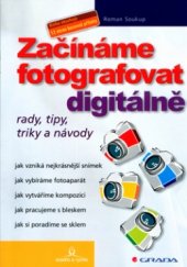 kniha Začínáme fotografovat digitálně rady, tipy, triky a návody, Grada 2004