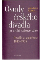 kniha Osudy českého divadla po druhé světové válce divadlo a společnost 1945-1955, Academia 2007