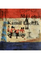 kniha Můj otec Kamil Lhoták, Vltavín 2008