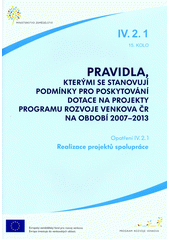kniha Pravidla, kterými se stanovují podmínky pro poskytování dotace na projekty Programu rozvoje venkova ČR na období 2007-2013. Opatření IV.2.1, 15. kolo, - Realizace projektů spolupráce, Ministerstvo zemědělství 2012