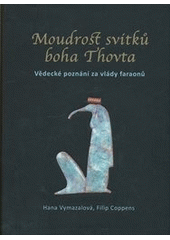 kniha Moudrost svítků boha Thovta vědecké poznání za vlády faraonů, Univerzita Karlova, Filozofická fakulta 2011