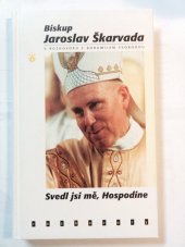 kniha Svedl jsi mě, Hospodine Jaroslav Škarvada v rozhovoru s Bohumilem Svobodou, Karmelitánské nakladatelství 2002