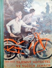 kniha Tajemný motocykl ve vlčích jamách dobrodružný román pro budoucí statečné muže o motocyklech, policejním psu, dvou hrdinech, holčičce a jiných důležitých věcech a lidech ..., Ústřední nakladatelství a knihkupectví učitelstva českoslovanského 1938