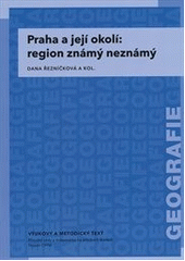 kniha Praha a její okolí: region známý neznámý vzdělávací modul geografie : výukový a metodický text : Přírodní vědy a matematika na středních školách v Praze: aktivně, aktuálně a s aplikacemi - projekt OPPA, P3K 2012