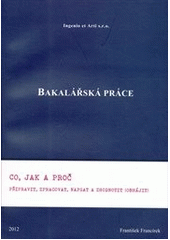 kniha Bakalářská práce co, jak a proč připravit, zpracovat, napsat a zhodnotit (obhájit), Ingenio et Arti 2013