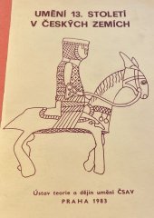 kniha Umění 13. století v českých zemích příspěvky z vědeckého zasedání (2.-14. prosince 1981, Praha) = Kunst des 13. Jahrhunderts in den böhmischen Ländern : Beiträge der wissenschaftlichen Tagung (2.-4. Dezember 1981, Prag), Československá akademie věd, Ústav teorie a dějin umění 1983