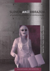 kniha Slovem, akcí, obrazem příspěvek k interdisciplinaritě tvůrčího procesu, Masarykova univerzita 2010